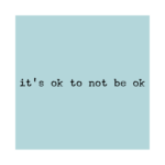 it’s ok to not be ok