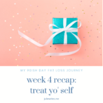 treat yo’ self: week 4 recap